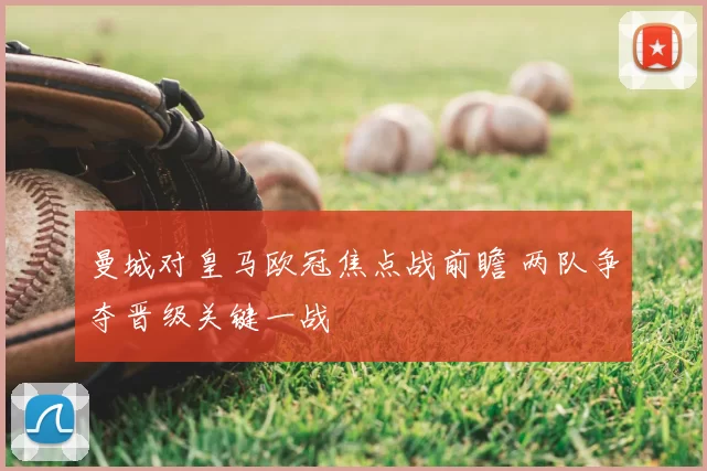 曼城对皇马欧冠焦点战前瞻 两队争夺晋级关键一战