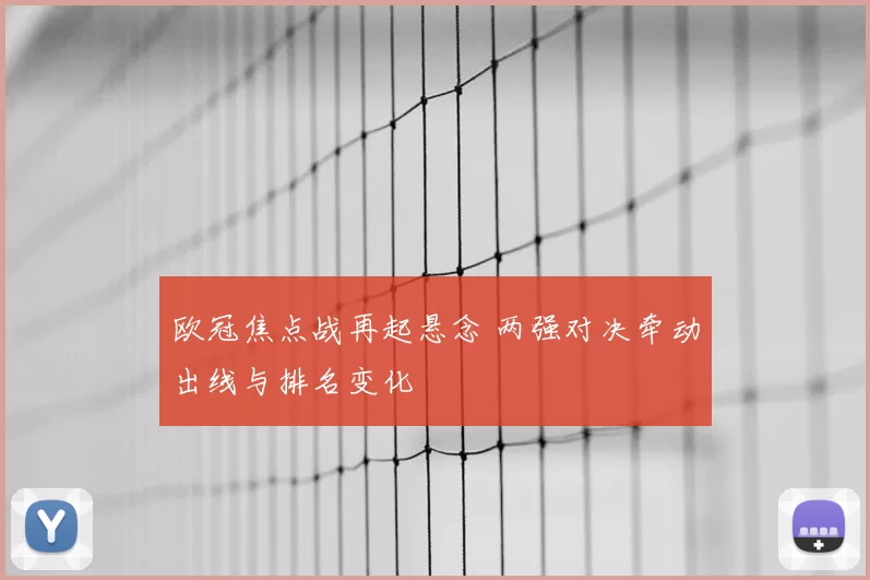 欧冠焦点战再起悬念 两强对决牵动出线与排名变化