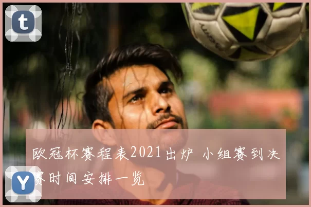 欧冠杯赛程表2021出炉 小组赛到决赛时间安排一览