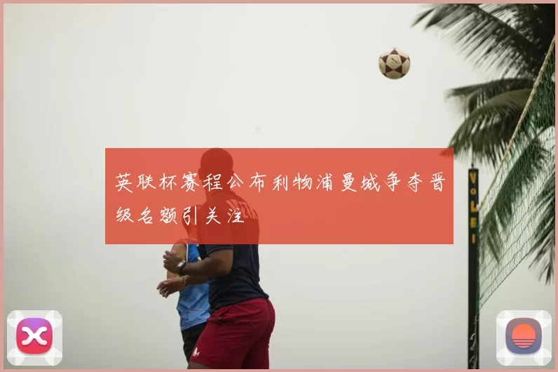 英联杯赛程公布利物浦曼城争夺晋级名额引关注