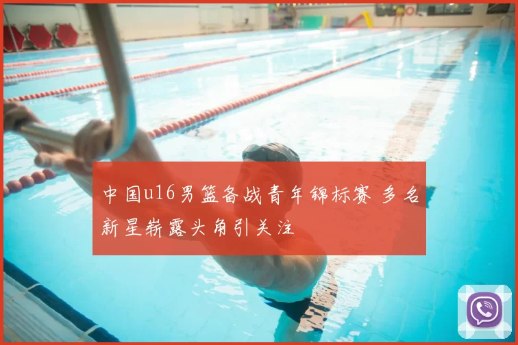 中国u16男篮备战青年锦标赛 多名新星崭露头角引关注