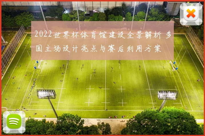 2022世界杯体育馆建设全景解析 多国主场设计亮点与赛后利用方案