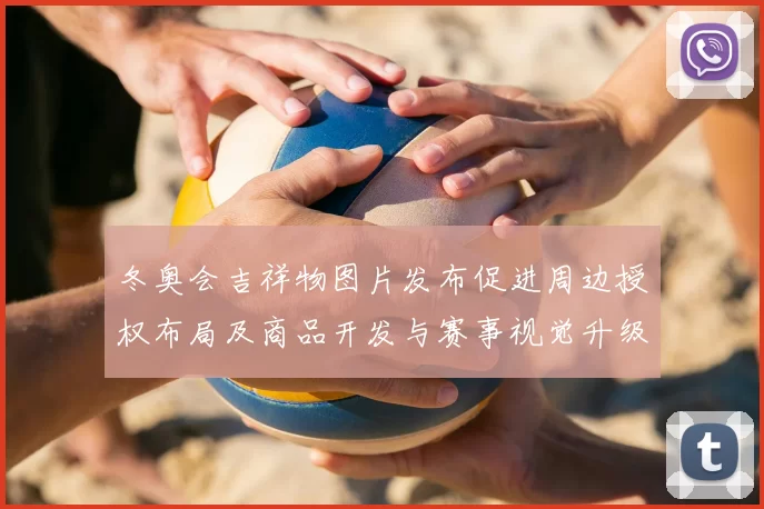冬奥会吉祥物图片发布促进周边授权布局及商品开发与赛事视觉升级