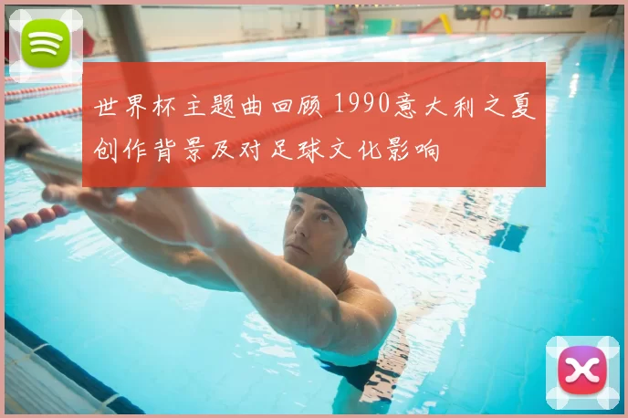 世界杯主题曲回顾 1990意大利之夏创作背景及对足球文化影响