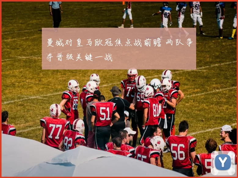 曼城对皇马欧冠焦点战前瞻 两队争夺晋级关键一战