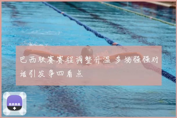 巴西联赛赛程调整升温 多场强强对话引发争四看点