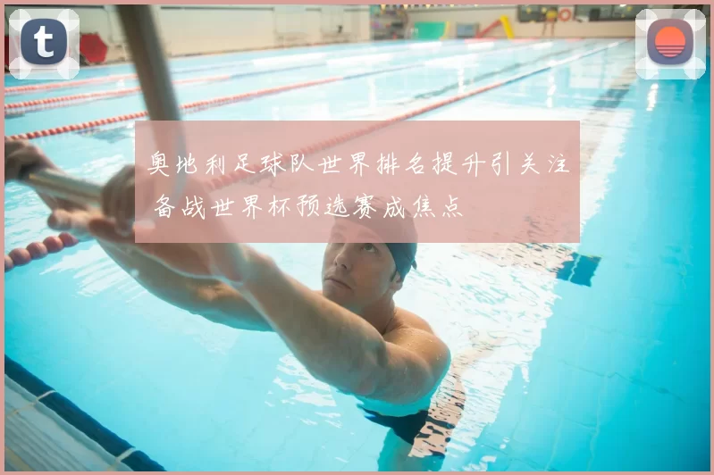 奥地利足球队世界排名提升引关注 备战世界杯预选赛成焦点
