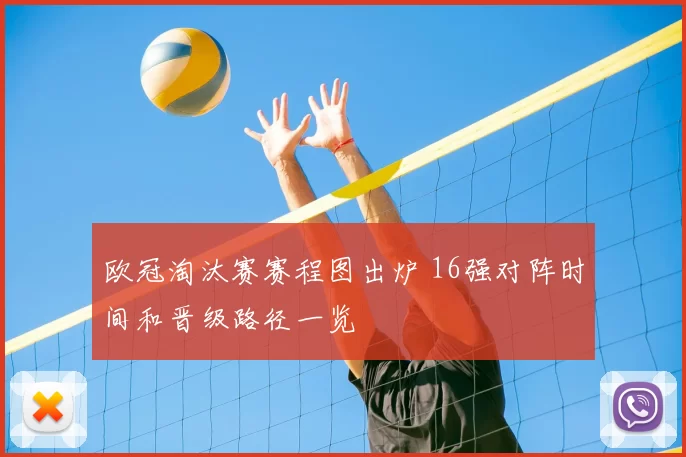 欧冠淘汰赛赛程图出炉 16强对阵时间和晋级路径一览