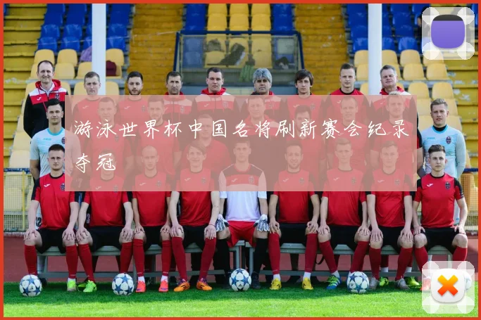 游泳世界杯中国名将刷新赛会纪录夺冠